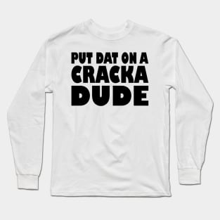 Put That On A Cracka Dude Funny Stale Cracker Long Sleeve T-Shirt